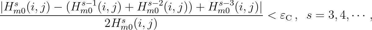 $\displaystyle \frac{\vert H_{m0}^s(i,j) - ( H_{m0}^{s-1}(i,j) + H_{m0}^{s-2}(i,...
...vert }{2 H_{m0}^s(i,j)}< \varepsilon_{\rm C} \, , \,\,\, s = 3, 4, \cdots \, ,
$