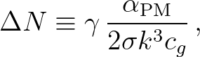 $\displaystyle \Delta N \equiv \gamma \, \frac{\alpha_{\rm PM}}{2 \sigma k^3 c_g} \, ,
$