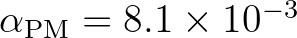 $\alpha_{\rm PM} = 8.1 \times 10^{-3}$