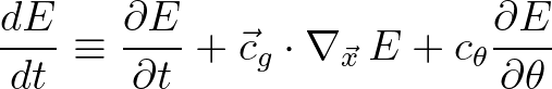 $\displaystyle \frac{dE}{dt} \equiv \frac{\partial E}{\partial t} + {\vec{c}}_g \cdot \nabla_{\vec{x}} \, E + c_\theta \frac{\partial E}{\partial \theta}
$