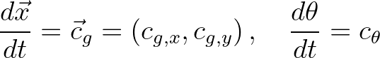 $\displaystyle \frac{d \vec{x}}{dt} = {\vec{c}}_g = (c_{g,x},c_{g,y})\, , \quad \frac{d\theta}{dt} = c_\theta
$