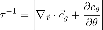 $\displaystyle \tau^{-1} = \left \vert \nabla_{\vec{x}} \cdot {\vec{c}}_g + \frac{\partial c_\theta}{\partial \theta} \right \vert
$