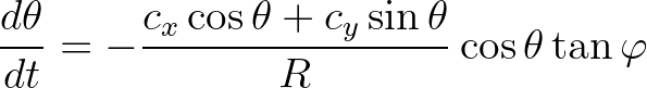 $\displaystyle \frac{d\theta}{dt} = -\frac{c_x \cos \theta + c_y \sin \theta}{R} \cos \theta \tan \varphi
$