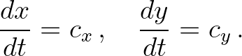 $\displaystyle \frac{dx}{dt} = c_x\, , \quad \frac{dy}{dt} = c_y\, .
$