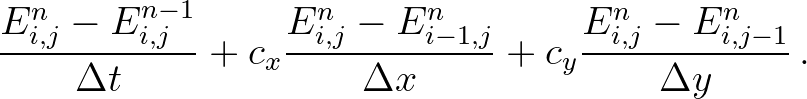 $\displaystyle \frac{E^n_{i,j}-E^{n-1}_{i,j}}{\Delta t} + c_x \frac{E^n_{i,j} - E^n_{i-1,j}}{\Delta x} + c_y \frac{E^n_{i,j} - E^n_{i,j-1}}{\Delta y} \, .
$