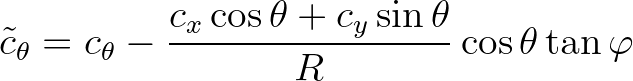 $\displaystyle \tilde{c}_\theta = c_\theta - \frac{c_x \cos \theta + c_y \sin \theta}{R} \cos \theta \tan \varphi
$