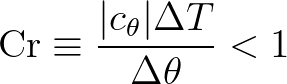 $\displaystyle \mbox{Cr} \equiv \frac{\vert c_\theta\vert \Delta T}{\Delta \theta} < 1
$