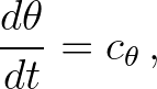 $\displaystyle \frac{d\theta}{dt} = c_\theta\, ,
$