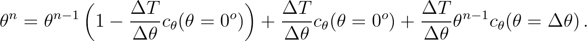 $\displaystyle \theta^n = \theta^{n-1} \left ( 1 - \frac{\Delta T}{\Delta \theta...
...rac{\Delta T}{\Delta \theta}
\theta^{n-1} c_\theta(\theta=\Delta \theta) \, .
$