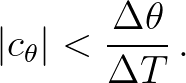 $\displaystyle \vert c_\theta\vert < \frac{\Delta \theta}{ \Delta T} \, .
$