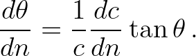 $\displaystyle \frac{d\theta}{dn} = \frac{1}{c}\frac{dc}{dn}\tan \theta\, .
$