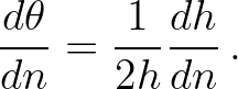 $\displaystyle \frac{d\theta}{dn} = \frac{1}{2h}\frac{dh}{dn} \, .
$