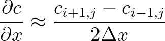 $\displaystyle \frac{\partial c}{\partial x} \approx \frac{c_{i+1,j} - c_{i-1,j}}{2\Delta x}
$