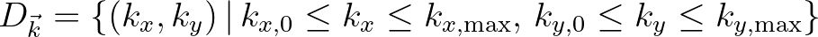 $D_{\vec{k}} = \{(k_x,k_y)\,\vert\,k_{x,0} \leq k_x \leq k_{x,{\rm max}}, \, k_{y,0} \leq k_y \leq k_{y,{\rm max}}\}$