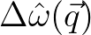 $\Delta {\hat \omega}(\vec{q})$