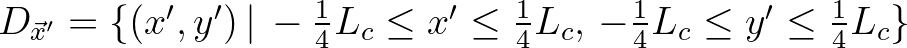 $D_{\vec{x}^\prime} = \{(x^\prime,y^\prime)\,\vert\,-\frac{1}{4}L_c \leq x^\prime \leq \frac{1}{4}L_c, \,-\frac{1}{4}L_c \leq y^\prime \leq \frac{1}{4}L_c\}$