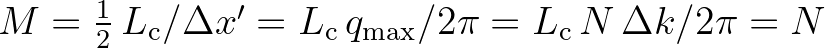 $M = \frac{1}{2}\,L_{\rm c} / \Delta x^\prime = L_{\rm c}\,q_{\rm max} / 2\pi = L_{\rm c}\,N\,\Delta k / 2\pi = N$