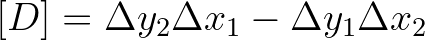 $\displaystyle [D] = \Delta y_2 \Delta x_1 - \Delta y_1 \Delta x_2
$