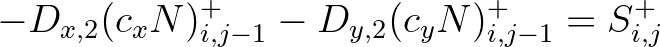 $\displaystyle - D_{x,2} (c_x N)_{i,j-1}^+ - D_{y,2} (c_y N)_{i,j-1}^+ = S_{i,j}^+$