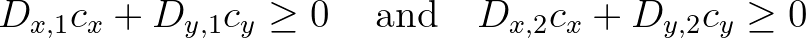 $\displaystyle D_{x,1}c_x + D_{y,1}c_y \geq 0\, \quad \mbox{and} \quad D_{x,2}c_x + D_{y,2}c_y \geq 0
$