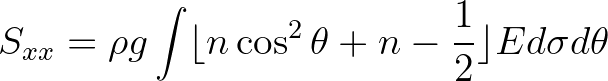 $\displaystyle S_{xx} = \rho g \int \lfloor n \cos^2\theta + n - \frac{1}{2} \rfloor E d\sigma d\theta
$