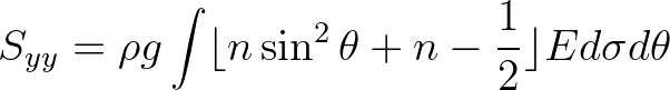 $\displaystyle S_{yy} = \rho g \int \lfloor n \sin^2\theta + n - \frac{1}{2} \rfloor E d\sigma d\theta
$