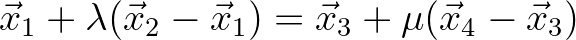 $\displaystyle \vec{x}_1 + \lambda (\vec{x}_2-\vec{x}_1) = \vec{x}_3 + \mu(\vec{x}_4-\vec{x}_3)
$