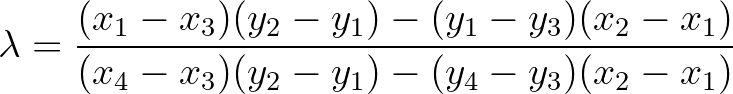 $\displaystyle \lambda = \frac{(x_1-x_3)(y_2-y_1) - (y_1-y_3)(x_2-x_1)}
{(x_4-x_3)(y_2-y_1) - (y_4-y_3)(x_2-x_1)}
$