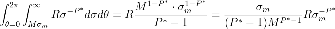 $\displaystyle \int_{\theta=0}^{2\pi} \int_{M\sigma_m}^{\infty} R \sigma^{-P^*} ...
...{1-P^*}_{m}}{P^* - 1} =
\frac{\sigma_m}{(P^*-1)M^{P^*-1}} R \sigma^{-P^*}_{m}
$