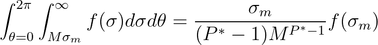 $\displaystyle \int_{\theta=0}^{2\pi} \int_{M\sigma_m}^{\infty} f(\sigma)d\sigma d\theta =
\frac{\sigma_m}{(P^*-1)M^{P^*-1}} f(\sigma_m)
$