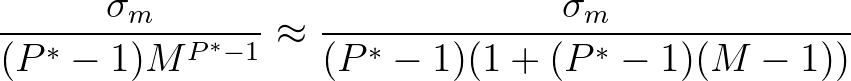 $\displaystyle \frac{\sigma_m}{(P^*-1)M^{P^*-1}} \approx \frac{\sigma_m}{(P^*-1)(1+(P^*-1)(M-1))}
$