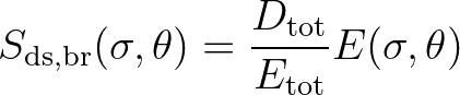 $\displaystyle S_{\rm ds,br} (\sigma,\theta) = \frac{D_{\rm tot}}{E_{\rm tot}} E(\sigma,\theta)
$