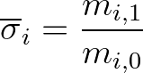 $\displaystyle \overline{\sigma}_{i} = \frac{m_{i,1}}{m_{i,0}}
$