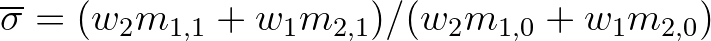 $\displaystyle \overline{\sigma} = (w_{2} m_{1,1} + w_{1} m_{2,1})/(w_{2} m_{1,0} + w_{1} m_{2,0})
$