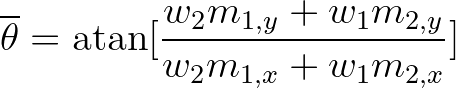 $\displaystyle \overline{\theta} = \mbox{atan} [\frac{w_{2} m_{1,y} + w_{1} m_{2,y}}{w_{2} m_{1,x} + w_{1} m_{2,x}}]
$