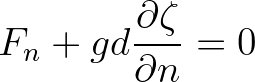 $\displaystyle F_{n} + gd \frac{\partial \zeta}{\partial n} = 0
$