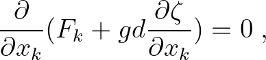 $\displaystyle \frac{\partial}{\partial x_{k}}(F_{k} + gd \frac{\partial \zeta}{\partial
x_{k}}) = 0\;,
$