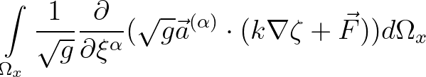 $\displaystyle \int\limits_{\Omega_{x}} \frac{1}{\sqrt{g}} \frac{\partial}{\part...
...lpha}}(\sqrt{g} \vec{a}^{(\alpha)} \cdot (k \nabla \zeta +
\vec{F}))d\Omega_{x}$