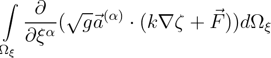 $\displaystyle \int\limits_{\Omega_{\xi}} \frac{\partial}{\partial
\xi^{\alpha}}(\sqrt{g}\vec{a}^{(\alpha)} \cdot (k \nabla \zeta
+ \vec{F}))d\Omega_{\xi}$