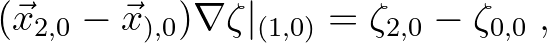 $\displaystyle (\vec{x}_{2,0} - \vec{x}_{),0})\nabla \zeta\vert _{(1, 0)} = \zeta_{2,0} -
\zeta_{0,0}\;,$