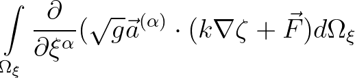 $\displaystyle \int\limits_{\Omega_{\xi}}\frac{\partial}{\partial
\xi^{\alpha}}(\sqrt{g}\vec{a}^{(\alpha)} \cdot (k \nabla \zeta +
\vec{F})d\Omega_{\xi}$