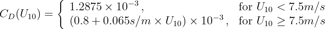 $\displaystyle C_D(U_{10}) =
\left\{
\begin{array}{ll}
1.2875 \times 10^{-3} ...
...0}) \times 10^{-3} \, , & \mbox{for } U_{10} \geq 7.5 m/s
\end{array} \right.
$