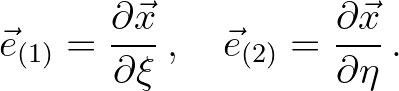 $\displaystyle {\vec{e}}_{(1)} = \frac{\partial \vec{x}}{\partial \xi} \, , \quad {\vec{e}}_{(2)} = \frac{\partial \vec{x}}{\partial \eta} \, .
$