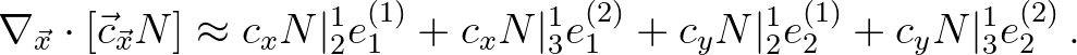 $\displaystyle \nabla_{\vec{x}} \cdot [\vec{c}_{\vec{x}} N] \approx c_x N\vert _...
...rt _3^1 e^{(2)}_1 + c_y N\vert _2^1 e^{(1)}_2 + c_y N\vert _3^1 e^{(2)}_2 \, .
$