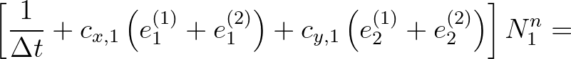 $\displaystyle \left[ \frac{1}{\Delta t} + c_{x,1} \left( e^{(1)}_1 + e^{(2)}_1 \right) + c_{y,1} \left( e^{(1)}_2 + e^{(2)}_2 \right) \right] N_1^n =$