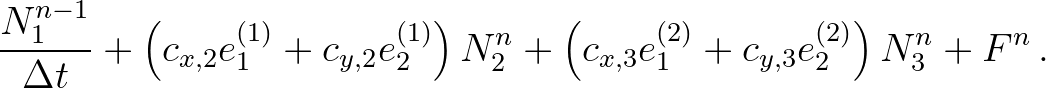 $\displaystyle \frac{N_1^{n-1}}{\Delta t}+\left( c_{x,2} e^{(1)}_1 + c_{y,2} e^{...
...) N^n_2 + \left( c_{x,3} e^{(2)}_1 + c_{y,3} e^{(2)}_2 \right) N^n_3 + F^n \, .$