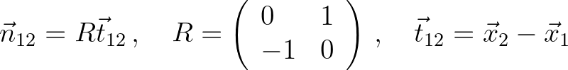 $\displaystyle \vec{n}_{12} = R\vec{t}_{12}\, , \quad R = \left( \begin{array}{l...
... \\ -1 & 0 \end{array} \right) \, , \quad \vec{t}_{12} = \vec{x}_2 - \vec{x}_1
$