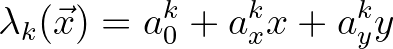 $\displaystyle \lambda_k(\vec{x}) = a_0^k + a_x^k x + a_y^k y
$