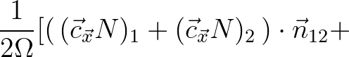 $\displaystyle \frac{1}{2\Omega}
[ (\, (\vec{c}_{\vec{x}} N)_1 + (\vec{c}_{\vec{x}} N)_2 \,) \cdot {\vec{n}}_{12} +$