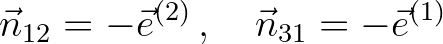 $\displaystyle \vec{n}_{12} = -{\vec{e}}^{(2)} \, , \quad \vec{n}_{31} = -{\vec{e}}^{(1)}
$